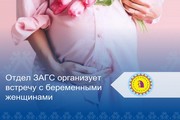 Отдел ЗАГС организует встречу с беременными женщинами