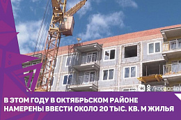 В Октябрьском районе в этом году планируют сдать не меньше 20 тысяч квадратных метров жилья