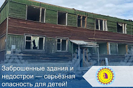 Заброшенные здания и недострои — серьёзная опасность для детей!