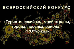 Принимай участие во Всероссийском конкурсе «Туристический код моей страны, города, поселка, района – PRO-туризм»