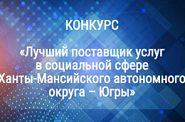 О конкурсе «Лучший негосударственный поставщик услуг в социальной сфере Ханты-Мансийского автономного округа – Югры»